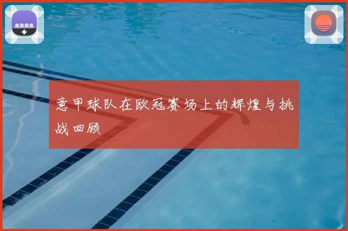 意甲球队在欧冠赛场上的辉煌与挑战回顾